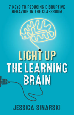 Cover Image for Light Up the Learning Brain: 7 Keys to Reducing Disruptive Behavior in the Classroom -- Jessica Sinarski, Paperback