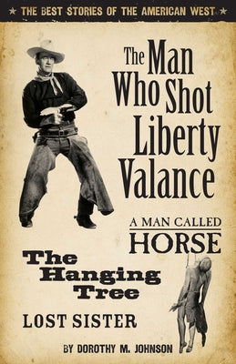 Cover Image for Man Who Shot Liberty Valance: The Best Stories of the American West -- Dorothy Johnson, Paperback
