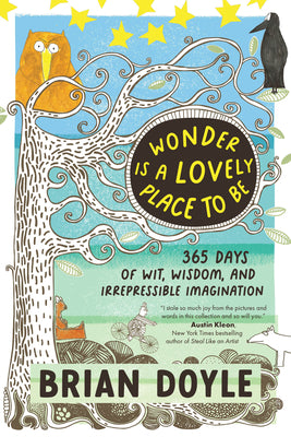 Cover Image for Wonder Is a Lovely Place to Be: 365 Days of Wit, Wisdom, and Irrepressible Imagination -- Brian Doyle, Hardcover