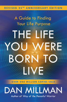Cover Image for The Life You Were Born to Live (Revised 25th Anniversary Edition): A Guide to Finding Your Life Purpose -- Dan Millman, Paperback