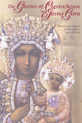 Cover Image for The Glories of Czestochowa and Jasna Gora: Miracles Attributed to Our Lady's Intercession -- Our Lady of Czestochowa Foundation, Paperback