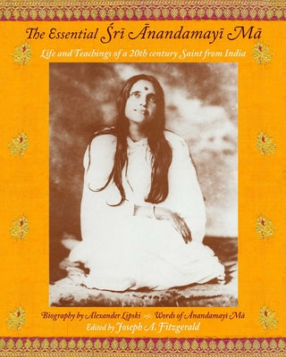 Cover Image for The Essential Sri Anandamayi Ma: Life and Teachings of a 20th Century Saint from India -- Anandamayi Ma, Paperback