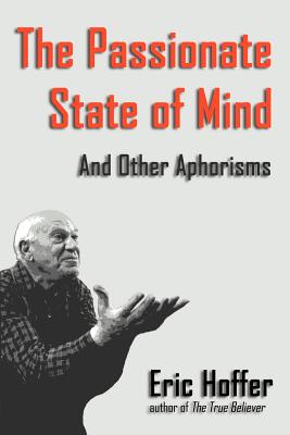 Cover Image for The Passionate State of Mind: And Other Aphorisms -- Eric Hoffer, Paperback