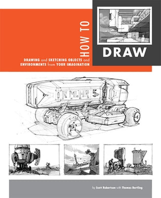 Cover Image for How to Draw: Drawing and Sketching Objects and Environments from Your Imagination -- Scott Robertson, Hardcover