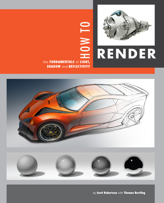 Cover Image for How to Render: The Fundamentals of Light, Shadow and Reflectivity -- Scott Robertson, Paperback