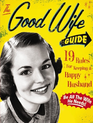 Cover Image for The Good Wife Guide: 19 Rules for Keeping a Happy Husband -- Ladies' Homemaker Monthly, Board Books