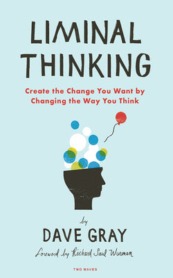 Cover Image for Liminal Thinking: Create the Change You Want by Changing the Way You Think -- Dave Gray, Paperback