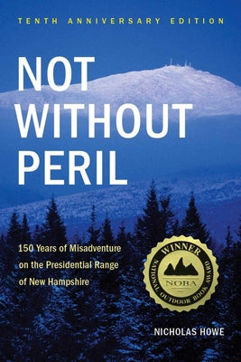 Cover Image for Not Without Peril: 150 Years of Misadventure on the Presidential Range of New Hampshire -- Nicholas Howe, Paperback