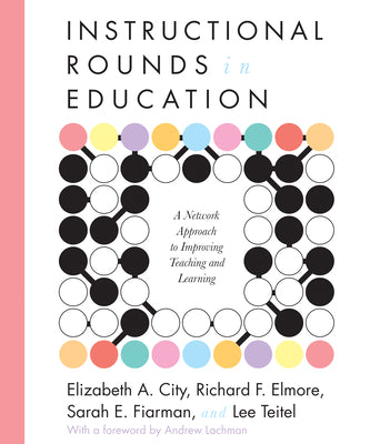 Cover Image for Instructional Rounds in Education: A Network Approach to Improving Teaching and Learning -- Elizabeth A. City, Paperback