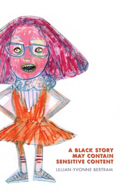 Cover Image for A Black Story May Contain Sensitive Content -- Lillian-Yvonne Bertram, Paperback