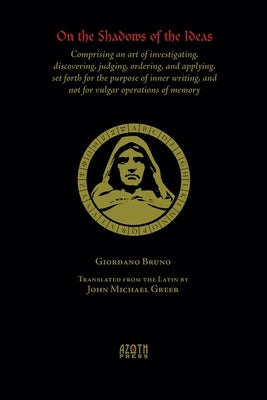 Cover Image for On the Shadows of the Ideas: Comprising an art of investigating, discovering, judging, ordering, and applying, set forth for the purpose of inner w -- Giordano Bruno, Paperback