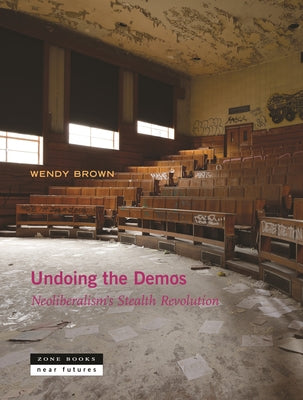 Cover Image for Undoing the Demos: Neoliberalism's Stealth Revolution -- Wendy Brown, Paperback