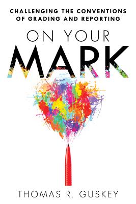 Cover Image for On Your Mark: Challenging the Conventions of Grading and Reporting -- Thomas R. Guskey, Paperback