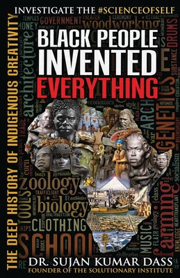 Cover Image for Black People Invented Everything: The Deep History of Indigenous Creativity -- Sujan Kumar Dass, Paperback
