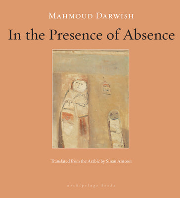 Cover Image for In the Presence of Absence -- Mahmoud Darwish, Paperback