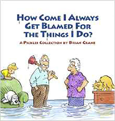 Cover Image for How Come I Always Get Blamed for the Things I Do?: A Pickles Collection -- Brian Crane, Paperback