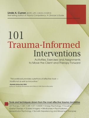 Cover Image for 101 Trauma-Informed Interventions: Activities, Exercises and Assignments to Move the Client and Therapy Forward -- Linda Curran, Paperback