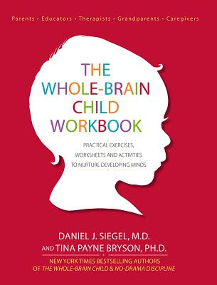 Cover Image for The Whole-Brain Child Workbook: Practical Exercises, Worksheets and Activitis to Nurture Developing Minds -- Daniel J. Siegel, Paperback