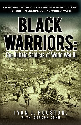 Cover Image for Black Warriors: The Buffalo Soldiers of World War II Memories of the Only Negro Infantry Division to Fight in Europe During World War -- Ivan J. Houston, Paperback