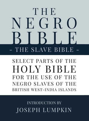 Cover Image for The Negro Bible - The Slave Bible: Select Parts of the Holy Bible, Selected for the use of the Negro Slaves, in the British West-India Islands -- Joseph B. Lumpkin, Hardcover