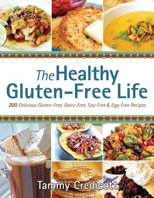 Cover Image for Healthy Gluten-Free Life: 200 Delicious Gluten-Free, Dairy-Free, Soy-Free & Egg-Free Recipes -- Tammy Credicott, Paperback