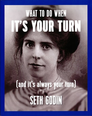 Cover Image for What to Do When It's Your Turn (and It's Always Your Turn) -- Seth Godin, Paperback