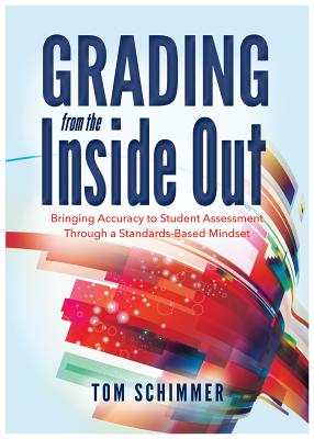 Cover Image for Grading from the Inside Out: Bringing Accuracy to Student Assessment Through a Standards-Based Mindset -- Tom Schimmer, Paperback