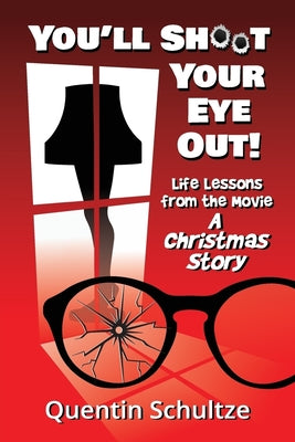 Cover Image for You'll Shoot Your Eye Out!: Life Lessons from the Movie A Christmas Story -- Quentin Schultze, Paperback