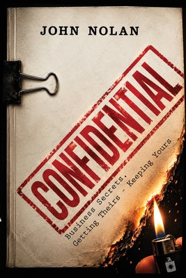 Cover Image for Confidential: Business Secrets, Getting Theirs - Keeping Yours -- John Nolan, Paperback