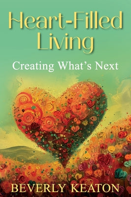 Cover Image for Heart-Filled Living: Creating What's Next -- Beverly Keaton, Paperback