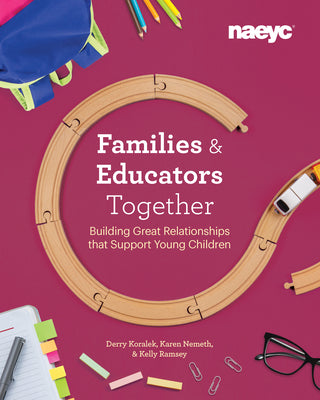 Cover Image for Families and Educators Together: Building Great Relationships That Support Young Children -- Derry Koralek, Paperback