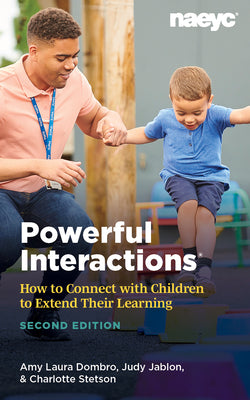 Cover Image for Powerful Interactions: How to Connect with Children to Extend Their Learning, Second Edition -- Amy Laura Dombro, Paperback