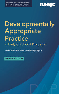 Cover Image for Developmentally Appropriate Practice in Early Childhood Programs Serving Children from Birth Through Age 8, Fourth Edition (Fully Revised and Updated) -- Naeyc, Paperback