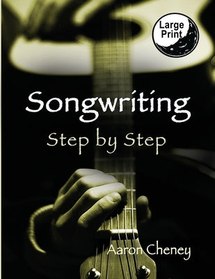 Cover Image for Songwriting: Step by Step -- Aaron Cheney, Paperback