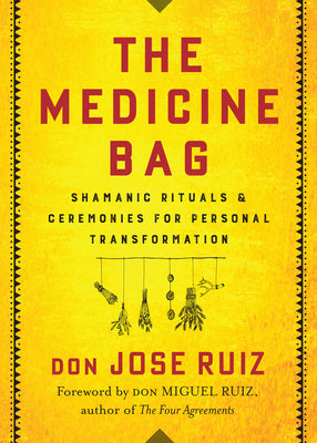 Cover Image for The Medicine Bag: Shamanic Rituals & Ceremonies for Personal Transformation -- Don Jose Ruiz, Paperback