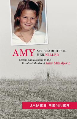 Cover Image for Amy: My Search for Her Killer: Secrets & Suspects in the Unsolved Murder of Amy Mihaljevic -- James Renner, Paperback