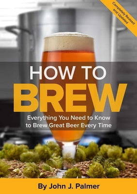 Cover Image for How to Brew: Everything You Need to Know to Brew Great Beer Every Time -- John J. Palmer, Paperback