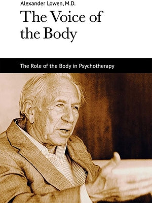 Cover Image for The Voice of the Body: The Role of the Body in Psychotherapy -- Alexander Lowen, Paperback