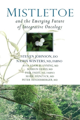 Cover Image for Mistletoe and the Emerging Future of Integrative Oncology -- Steven Johnson, Paperback
