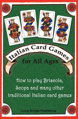 Cover Image for Italian Card Games for All Ages: How to Play Briscola, Scopa and Many Other Traditional Italian Card Games -- Long Bridge Publishing, Paperback