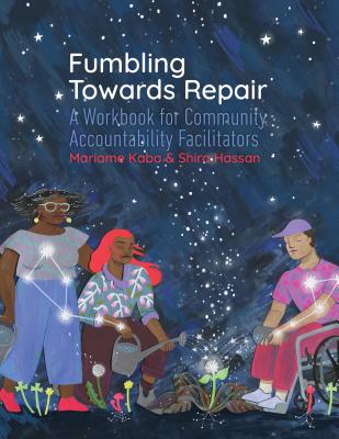 Cover Image for Fumbling Towards Repair: A Workbook for Community Accountability Facilitators -- Mariame Kaba, Paperback