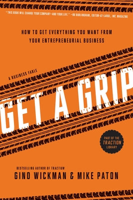 Cover Image for Get a Grip: How to Get Everything You Want from Your Entrepreneurial Business -- Gino Wickman, Paperback