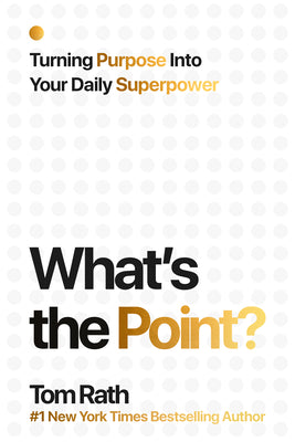 Cover Image for What's the Point? Turning Purpose Into Your Daily Superpower -- Tom Rath, Hardcover