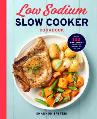 Cover Image for Low Sodium Slow Cooker Cookbook: Over 100 Heart Healthy Recipes That Prep Fast and Cook Slow -- Shannon Epstein, Paperback