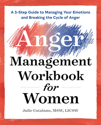 Cover Image for The Anger Management Workbook for Women: A 5-Step Guide to Managing Your Emotions and Breaking the Cycle of Anger -- Julie Catalano, Paperback