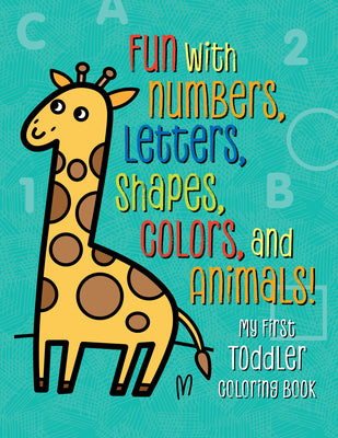 Cover Image for My First Toddler Coloring Book: Fun with Numbers, Letters, Shapes, Colors, and Animals! -- Tanya Emelyanova, Paperback