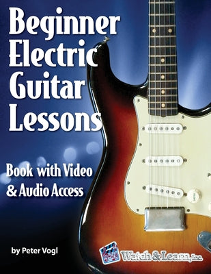 Cover Image for Beginner Electric Guitar Lessons: Book with Online Video & Audio -- Peter Vogl, Paperback