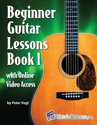 Cover Image for Beginner Guitar Lessons Book 1 with Online Video Access -- Peter Vogl, Paperback