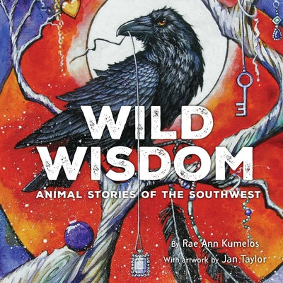 Cover Image for Wild Wisdom: Animal Stories of the Southwest -- Rae Ann Kumelos, Hardcover
