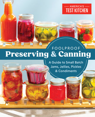 Cover Image for Foolproof Preserving and Canning: A Guide to Small Batch Jams, Jellies, Pickles, and Condiments -- America's Test Kitchen, Paperback